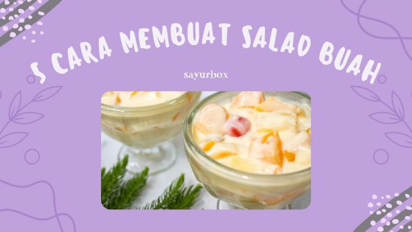 5 Cara Membuat Salad Buah, Cocok Banget Jadi Bekal ke Kantor