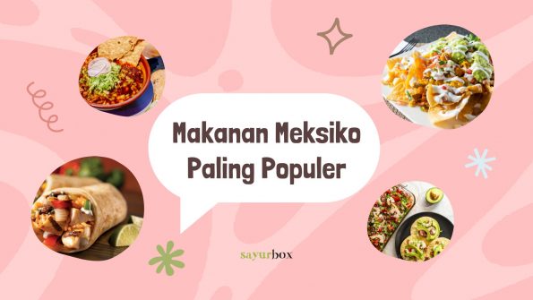 11 Makanan Meksiko Paling Populer, dari Burrito hingga Fajita yang Lezat
